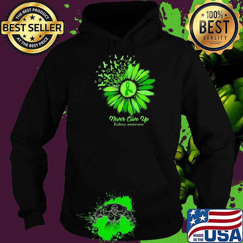 Never Give Up Kidney Awareness Sunflower Green Shirt Hoodie Never Give Up Kidney Awareness Sunflower Green Shirt Hoodie