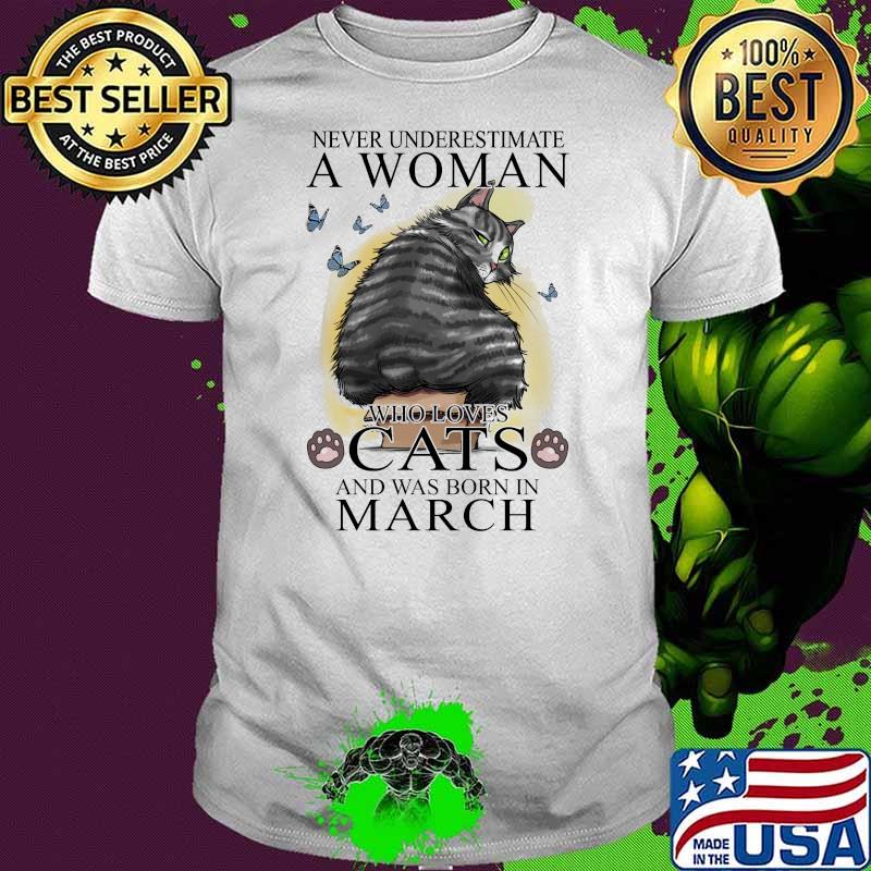 Never Underestimate A Woman Who Loves Cats And Was Born In March Butterflies Shirt