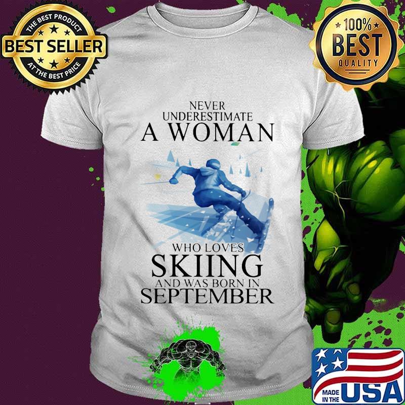 Never Underestimate A Women Who Loves Skiing And Was Born In September Shirt Unisex Never Underestimate A Women Who Loves Skiing And Was Born In September Shirt Unisex