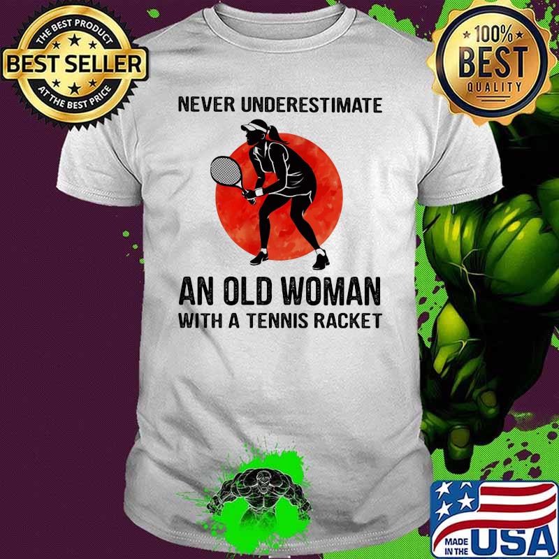 Never Underestimate An Old Woman With A Tennis Racket The Moon Shirt