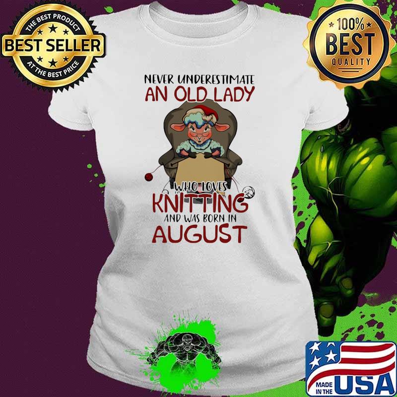 Never Underestmate An Old Lady Who Loves Knitting And Was Born In August Sheep Shirt Ladies tee Never Underestmate An Old Lady Who Loves Knitting And Was Born In August Sheep Shirt Ladies tee