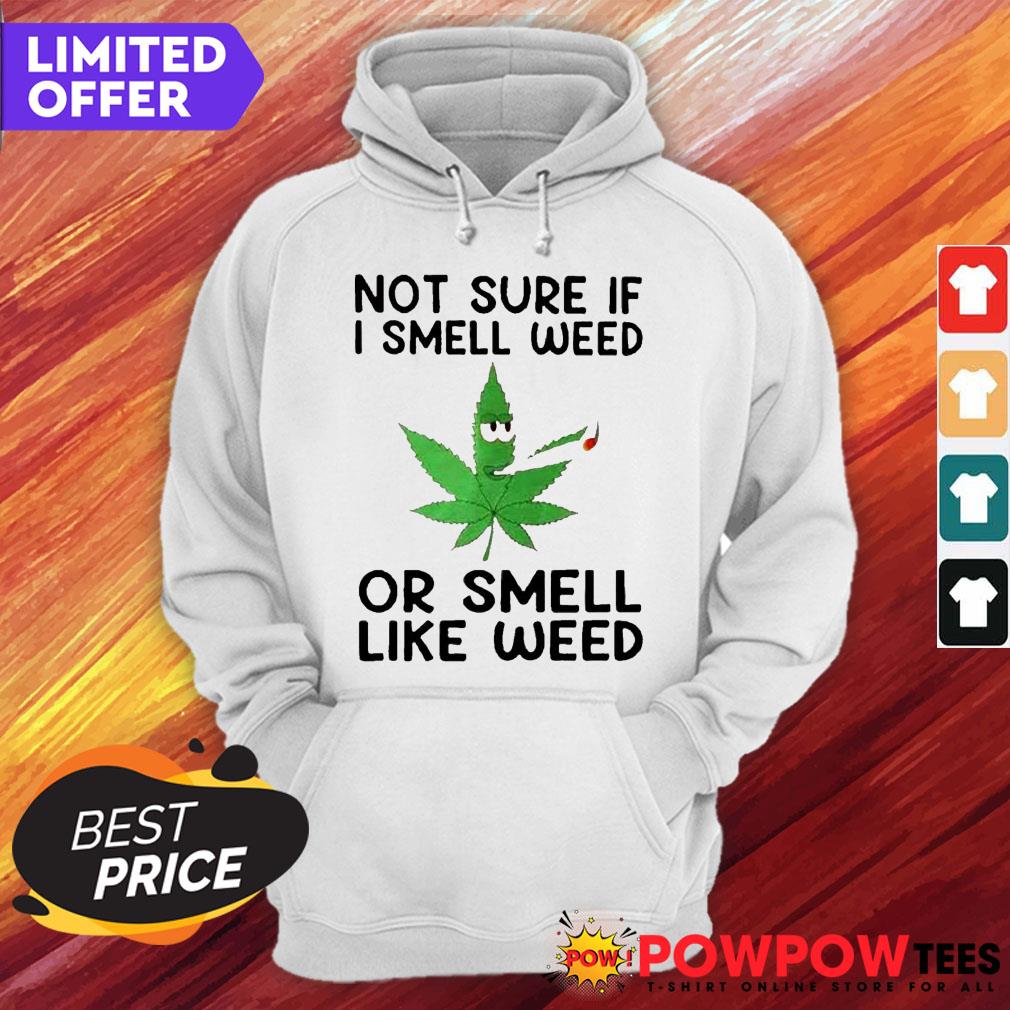 Not Sure If I Smell Weed Or Smell Like Weed Smoking Cannabis Shirt