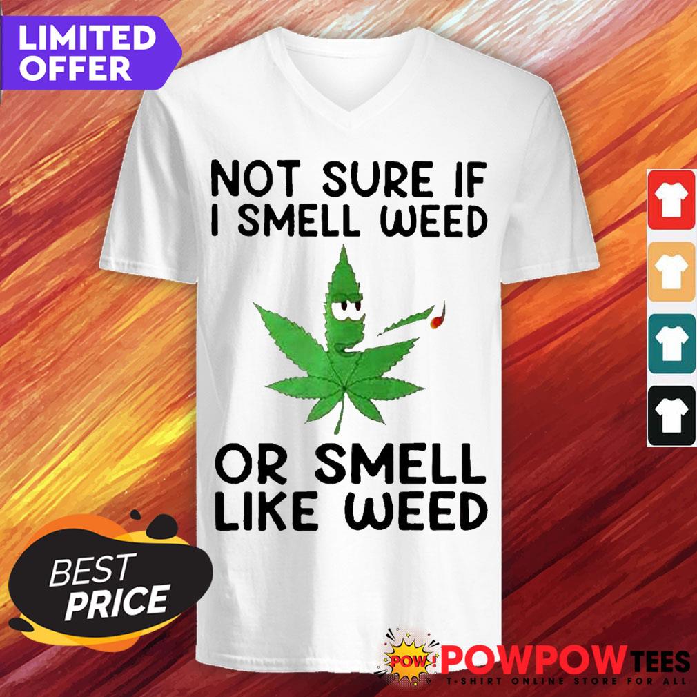 Not Sure If I Smell Weed Or Smell Like Weed Smoking Cannabis Shirt