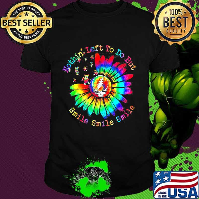 Nothin’ Left To Do But Smile Smile Smile Dancing Bear Sunflower Rainbow Grateful Dead Shirt