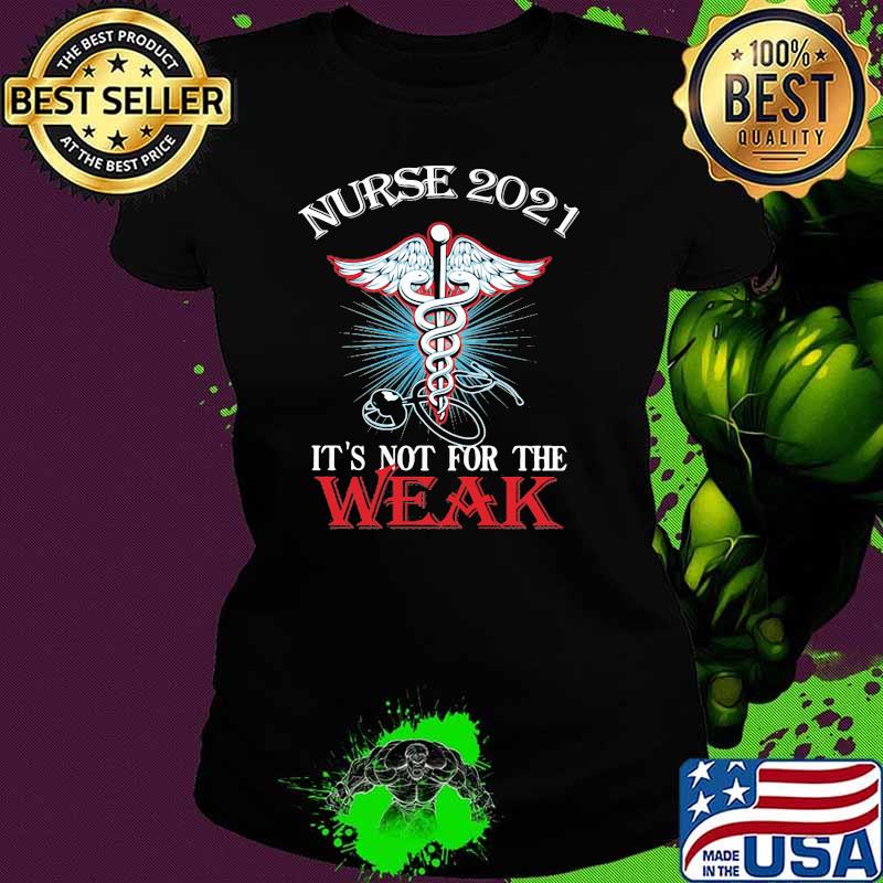 Nurse 2021 It's Not For The Weak Medical Sign Shirt Ladies tee Nurse 2021 It's Not For The Weak Medical Sign Shirt Ladies tee
