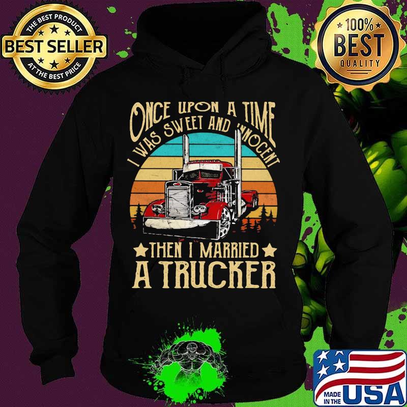 Once Upon A Time I Was Sweet And Unocent Then I Married A Trucker Vintage Shirt Once Upon A Time I Was Sweet And Unocent Then I Married A Trucker Vintage Shirt