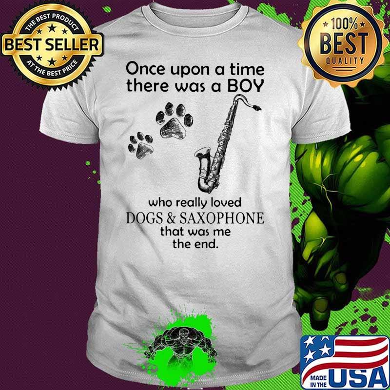Once Upon A Time There Was A Boy Who Really Loved Dogs And Saxophone That Was Me The End Shirt