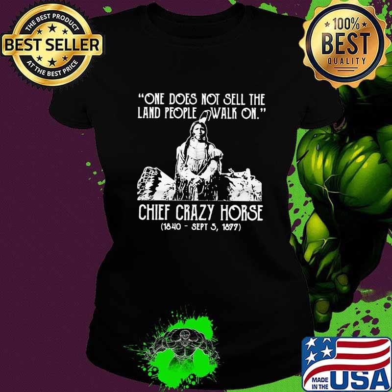 One Does Not Sell The Land People Walk On Chief Crazy Horse Shirt Ladies tee One Does Not Sell The Land People Walk On Chief Crazy Horse Shirt Ladies tee