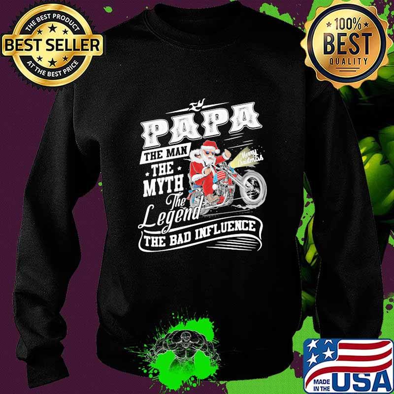 Papa The Man The Myth The Legend The Bad Influence Santa Clause Marry Xmas Shirt Sweater Papa The Man The Myth The Legend The Bad Influence Santa Clause Marry Xmas Shirt Sweater