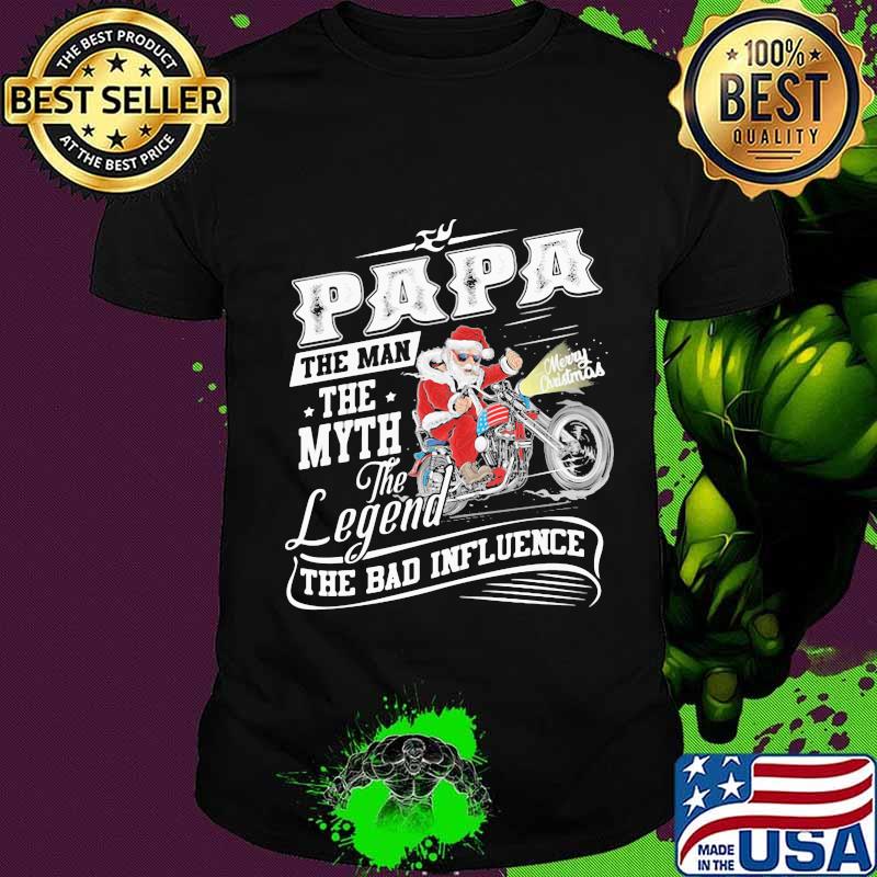 Papa The Man The Myth The Legend The Bad Influence Santa Clause Marry Xmas Shirt Unisex Papa The Man The Myth The Legend The Bad Influence Santa Clause Marry Xmas Shirt Unisex