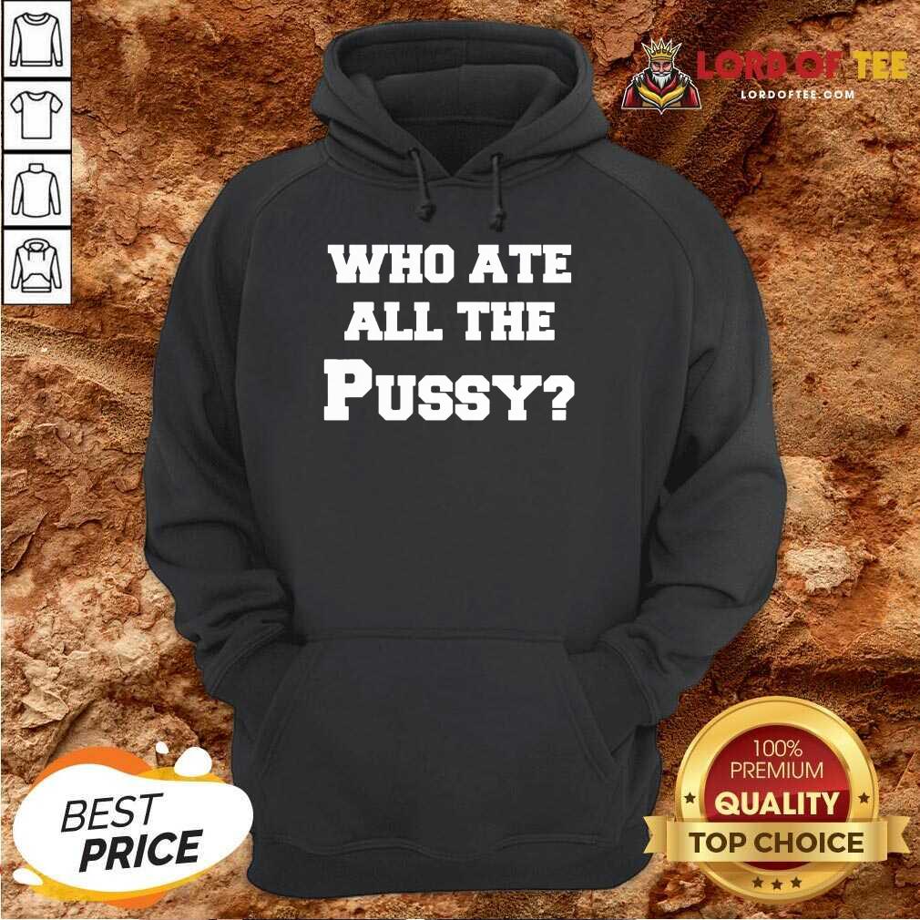 Premium Who Ate All The Pussy Shirt