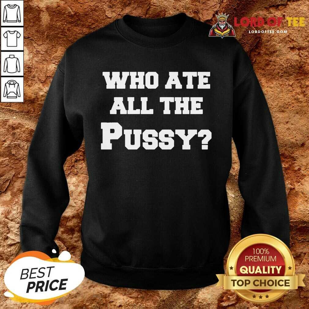 Premium Who Ate All The Pussy Shirt