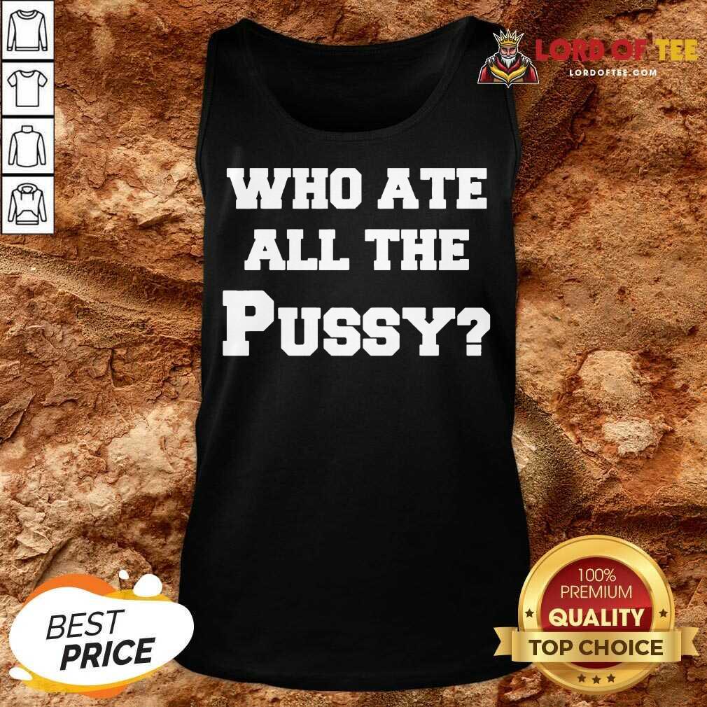 Premium Who Ate All The Pussy Shirt