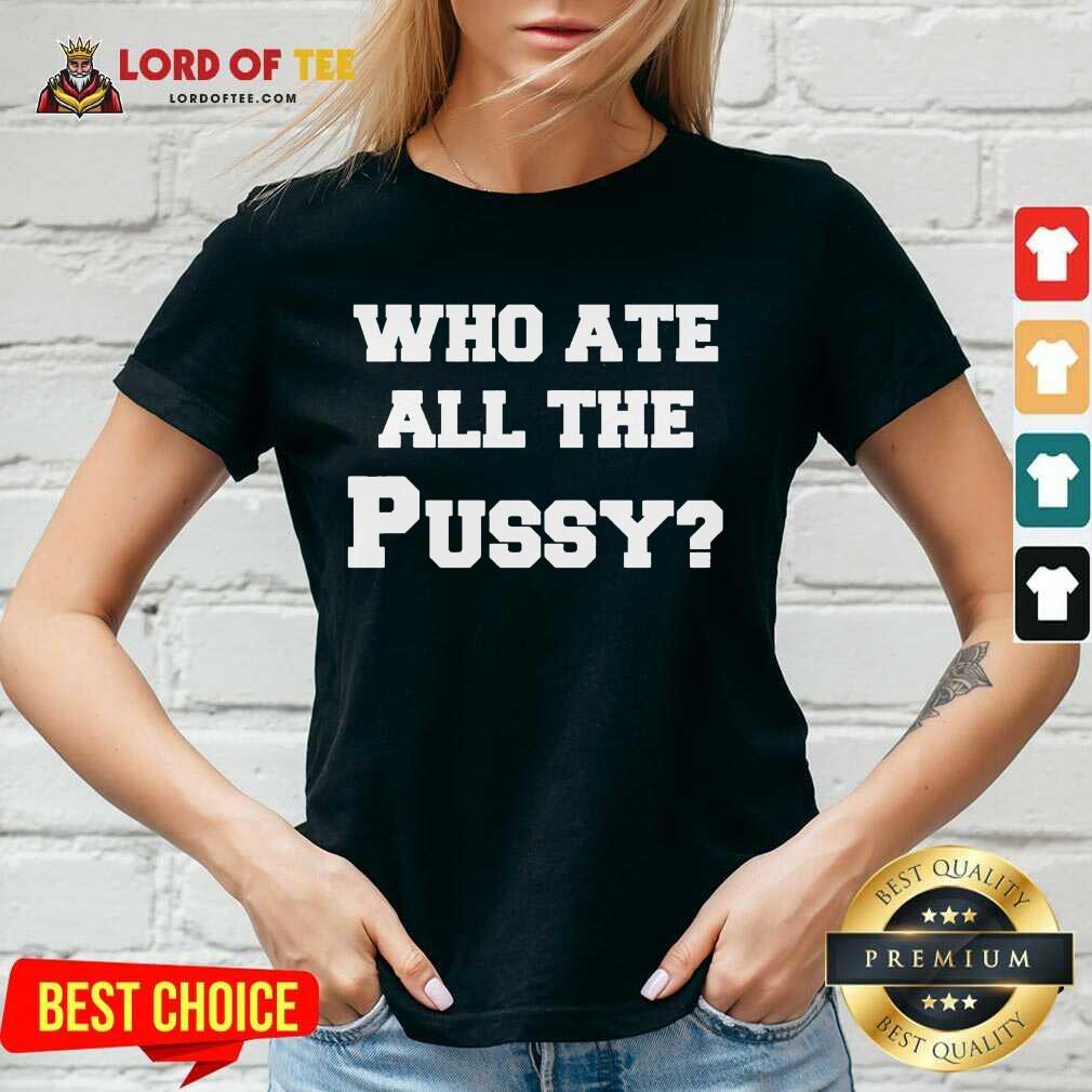 Premium Who Ate All The Pussy Shirt