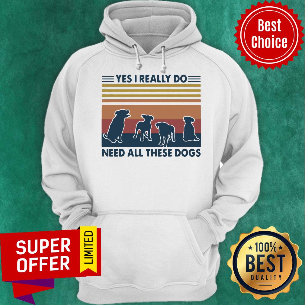Premium Yes I Really Do Need All These Dogs Vintage Shirt