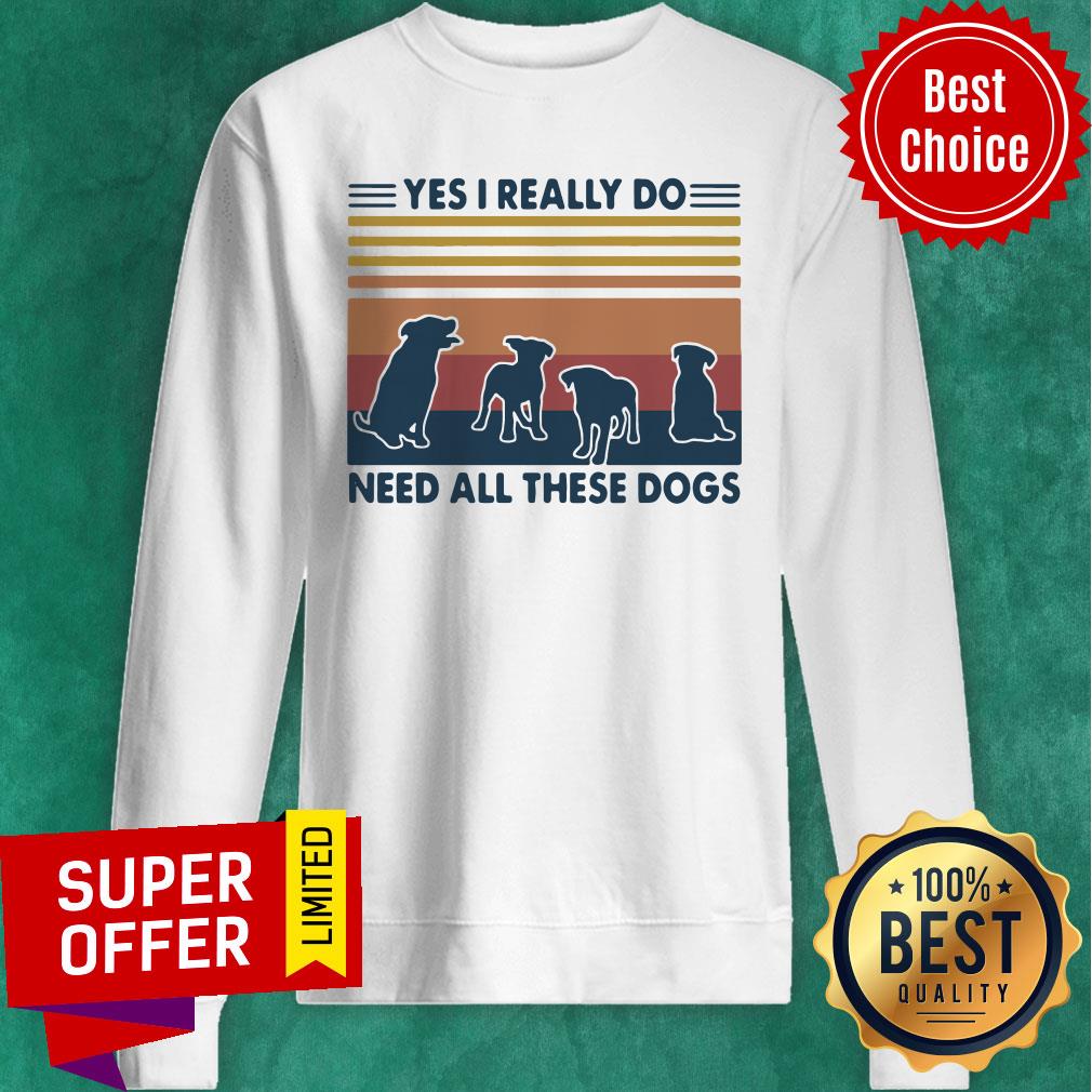 Premium Yes I Really Do Need All These Dogs Vintage Shirt