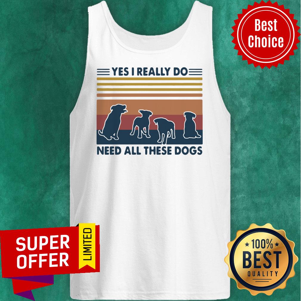 Premium Yes I Really Do Need All These Dogs Vintage Shirt