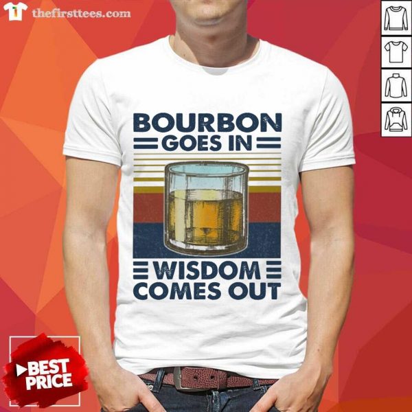 Pretty Bourbon Goes In Wisdom Comes Out Vintage Shirt
