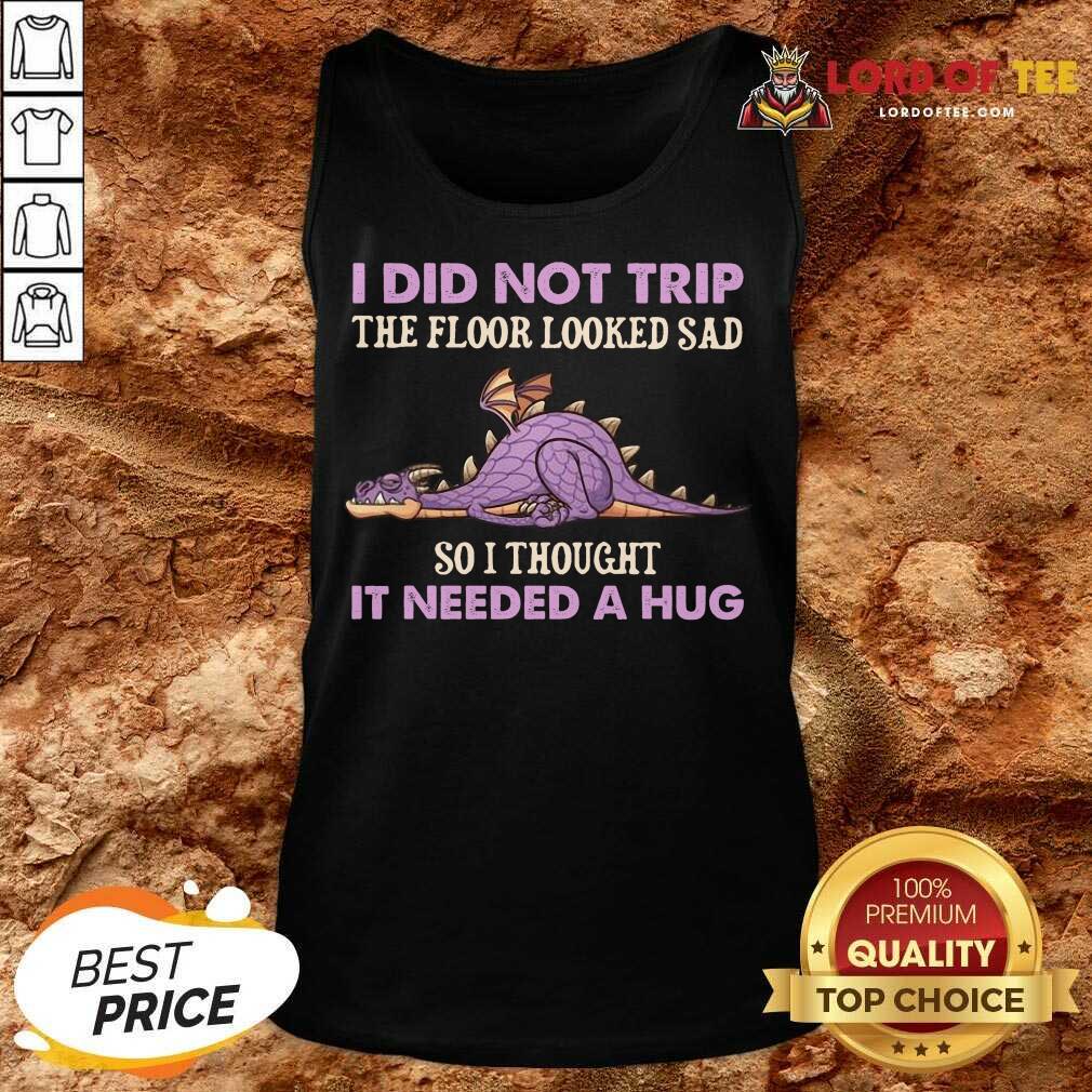 pretty-dragon-i-did-not-trip-the-floor-looked-sad-so-i-thought-it-needed-a-hug-tank-top.jpg