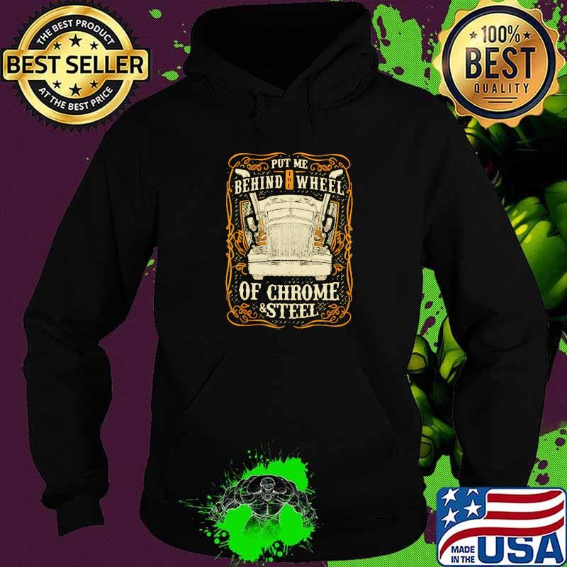 Put Me Behind The Wheel Of Chrome And Steel Truck Shirt Hoodie Put Me Behind The Wheel Of Chrome And Steel Truck Shirt Hoodie