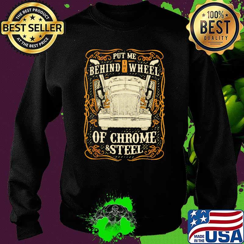 Put Me Behind The Wheel Of Chrome And Steel Truck Shirt Sweater Put Me Behind The Wheel Of Chrome And Steel Truck Shirt Sweater