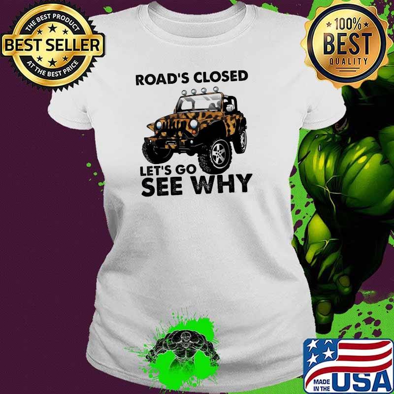 Road's Closed Let's Go See Why Shirt Ladies tee Road's Closed Let's Go See Why Shirt Ladies tee