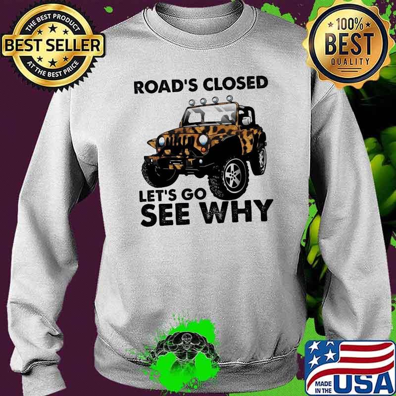 Road's Closed Let's Go See Why Shirt Sweater Road's Closed Let's Go See Why Shirt Sweater