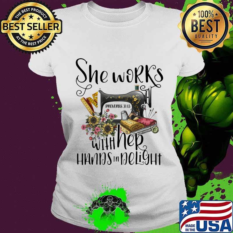 She Works With Her Hands In Delight Sewing Flowers Shirt Ladies tee She Works With Her Hands In Delight Sewing Flowers Shirt Ladies tee