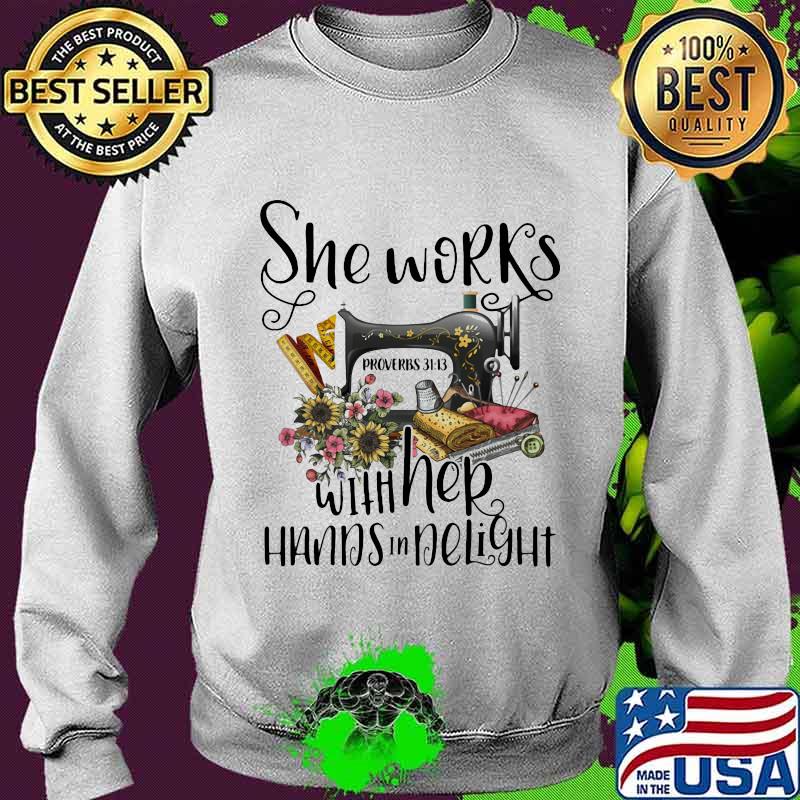 She Works With Her Hands In Delight Sewing Flowers Shirt Sweater She Works With Her Hands In Delight Sewing Flowers Shirt Sweater