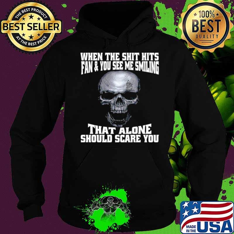 Skull When The Shit Hits Fan And You See Me Smiling That ALone Should Scare You Hoodie Skull When The Shit Hits Fan And You See Me Smiling That ALone Should Scare You Hoodie