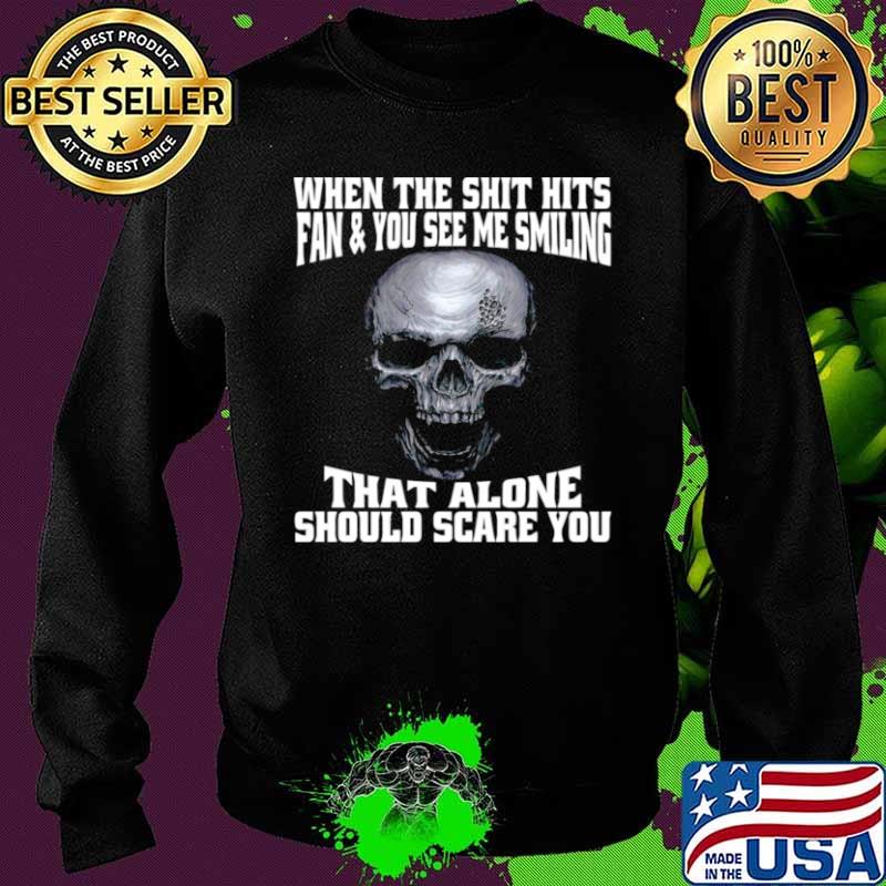 Skull When The Shit Hits Fan And You See Me Smiling That ALone Should Scare You Sweater Skull When The Shit Hits Fan And You See Me Smiling That ALone Should Scare You Sweater