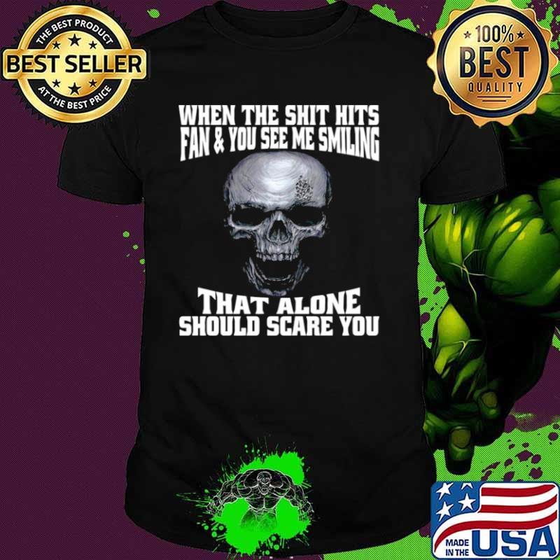 Skull When The Shit Hits Fan And You See Me Smiling That ALone Should Scare You shirt Skull When The Shit Hits Fan And You See Me Smiling That ALone Should Scare You shirt