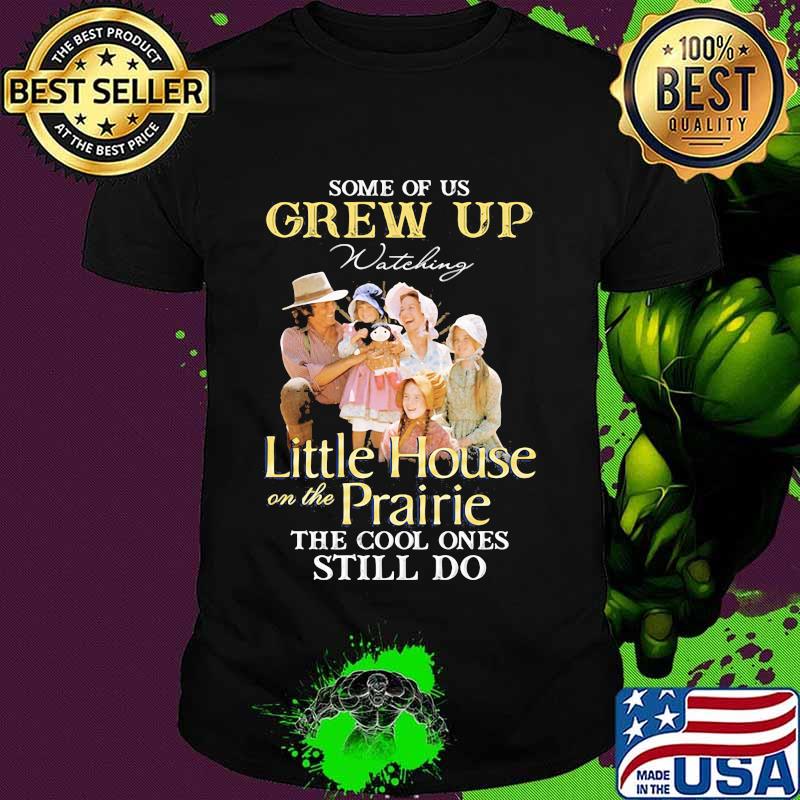Some Of Us Grew Up Little House On The Prairie The Cool Ones Still Do Shirt