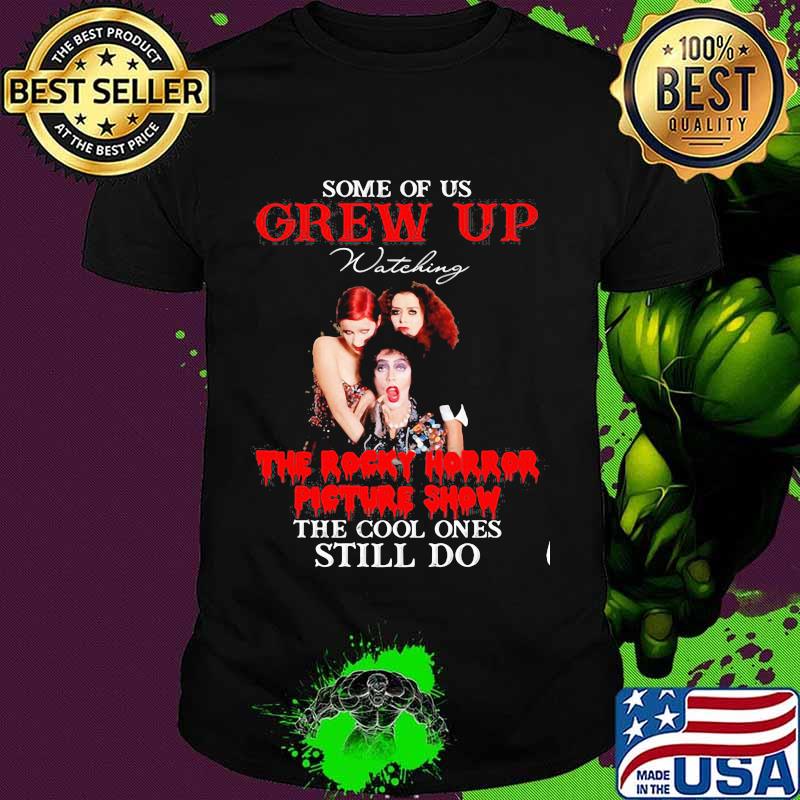 Some Of Us Grew Up The Rocky Horror Picture Show The Cool Ones Still Do Shirt