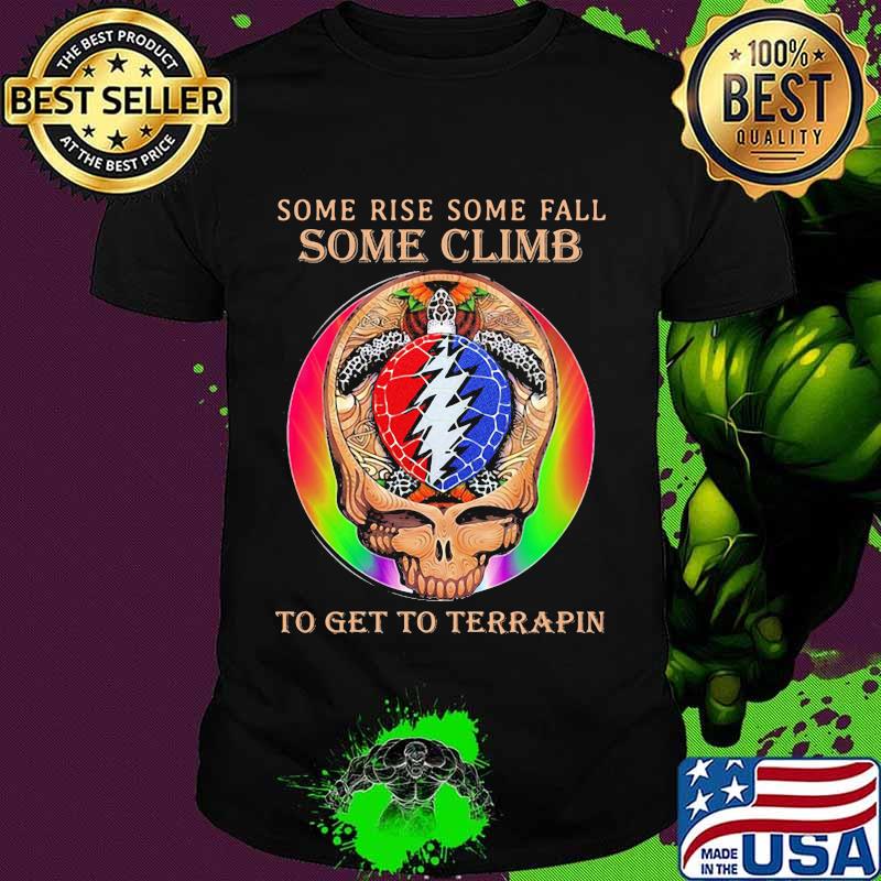 Some Rise Some Fall Some Climb To Get To Terrapin Skull Grateful Dead Shirt