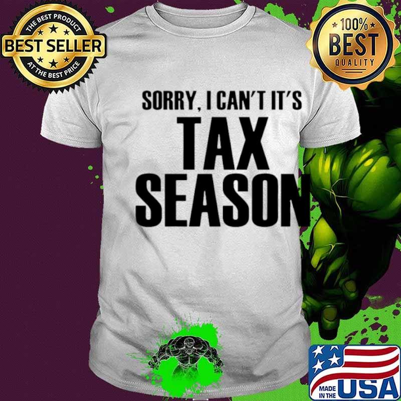 Sorry I Can’t It’s Tax Season shirt