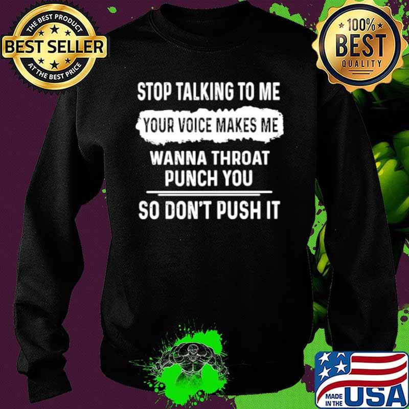 Stop Talking To Me Your Voice Makes Me Wanna Throat Punch You So Don’t Push It Sweater Stop Talking To Me Your Voice Makes Me Wanna Throat Punch You So Don’t Push It Sweater
