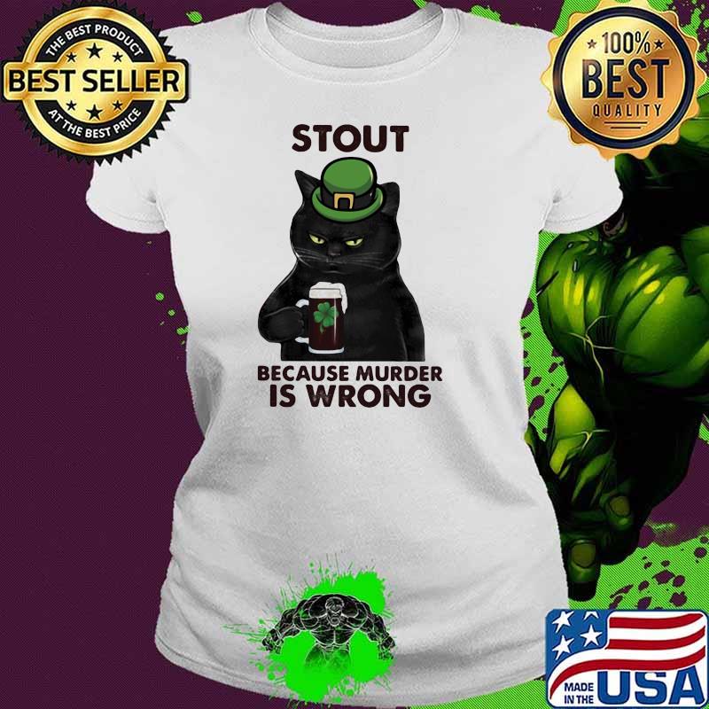 Stout Because Murder Is Wrong Cat Shirt Ladies tee Stout Because Murder Is Wrong Cat Shirt Ladies tee