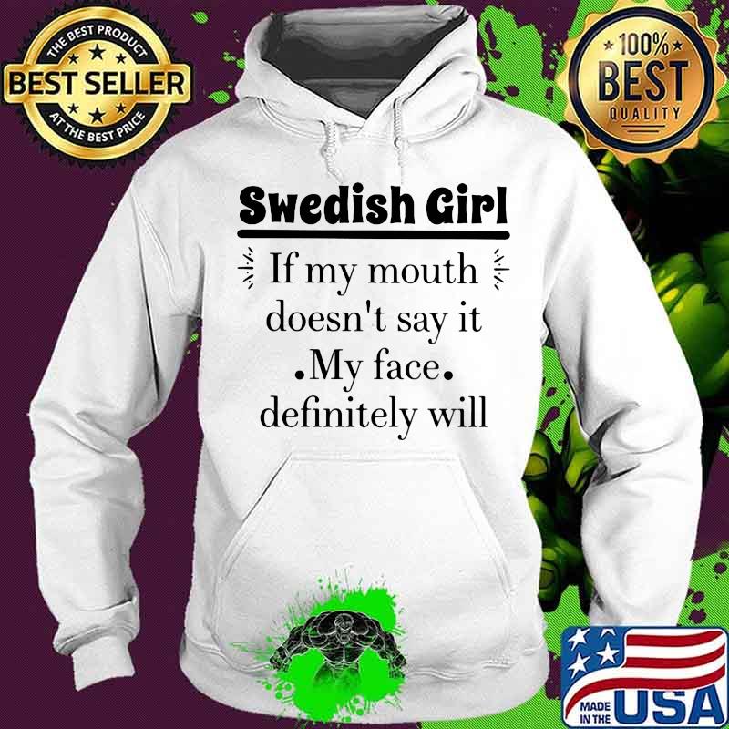 Swedish Girl If My Mouth Doesn’t Say It My Face Definitely Will Shirt
