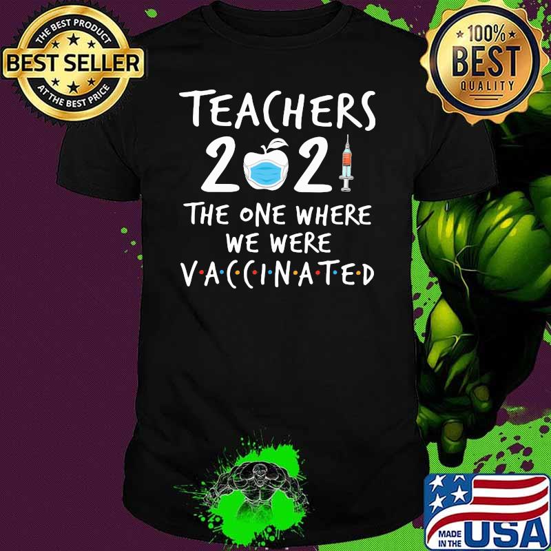 Teachers 2021 The One Where We Were Vaccinated Shirt