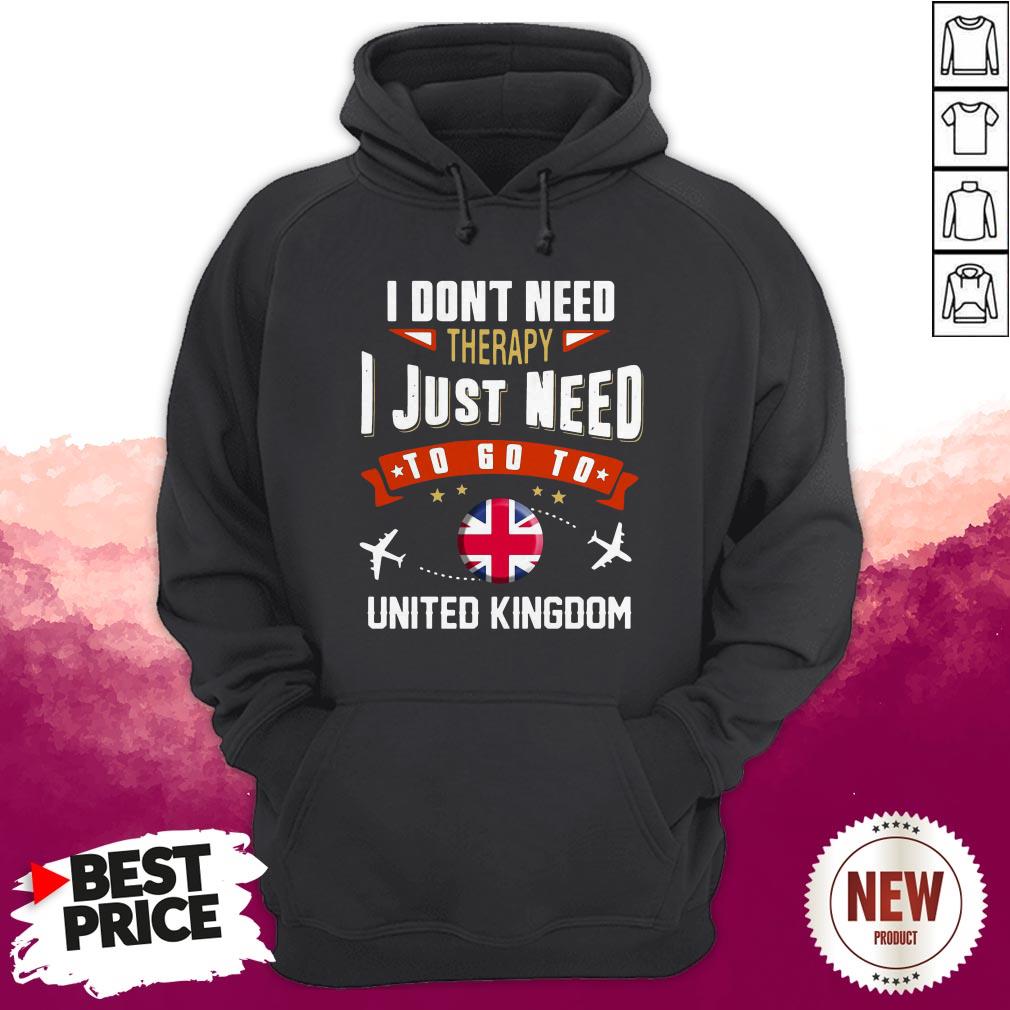 Terrific I Don't Need Therapy I Just Need To Go To United Kingdom Shirt