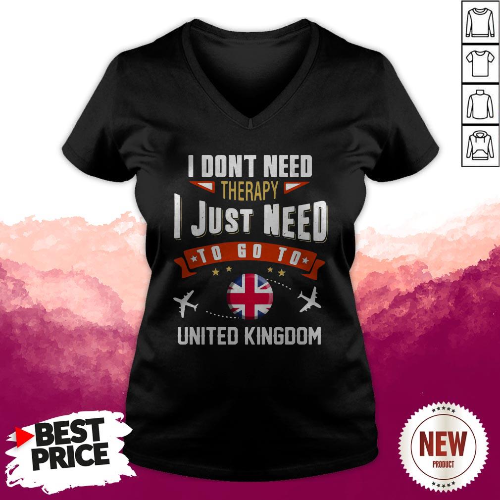Terrific I Don't Need Therapy I Just Need To Go To United Kingdom Shirt