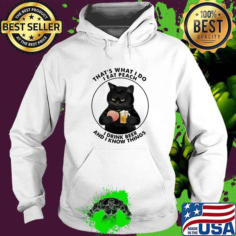 That's What I Do I Eat Peach I Drink Beer And I Know Things Shirt Hoodie That's What I Do I Eat Peach I Drink Beer And I Know Things Shirt Hoodie