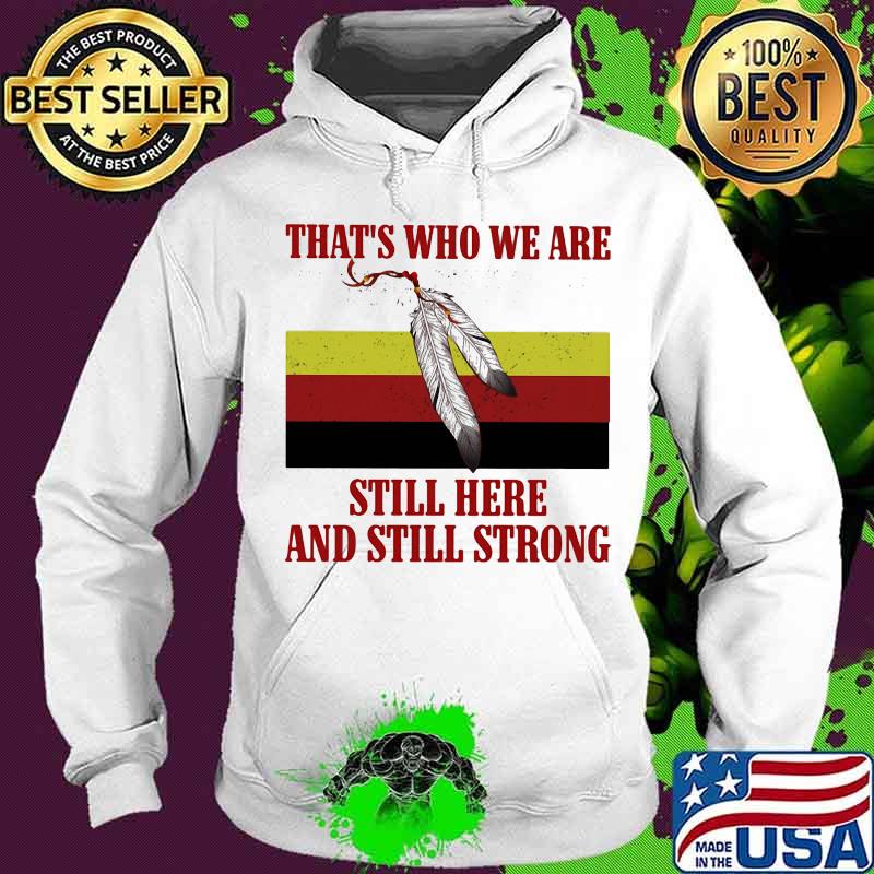 That’s Who We Are Still Here And Still Strong German Flag Shirt