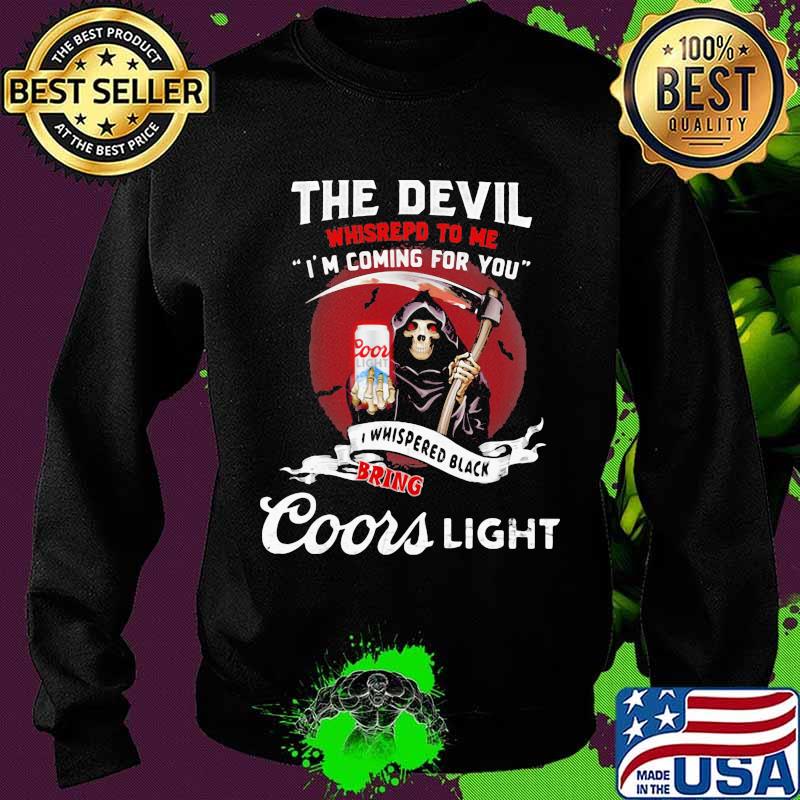 The Devil Whispepd To Me I’m Coming For You Coor Light Black Bring Death Shirt Sweater The Devil Whispepd To Me I’m Coming For You Coor Light Black Bring Death Shirt Sweater