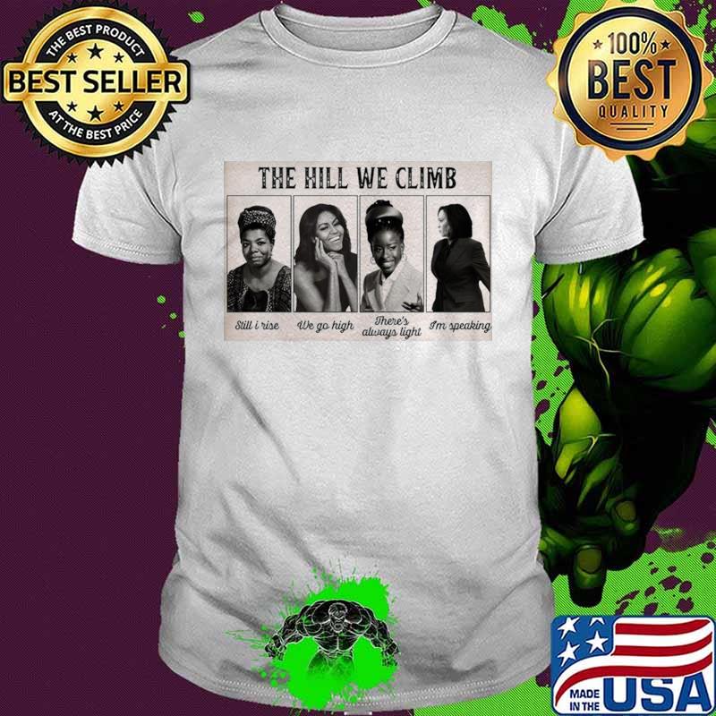 The Hill We Climb Still I Rise We Go High There’s Always Light I’m Speaking shirt