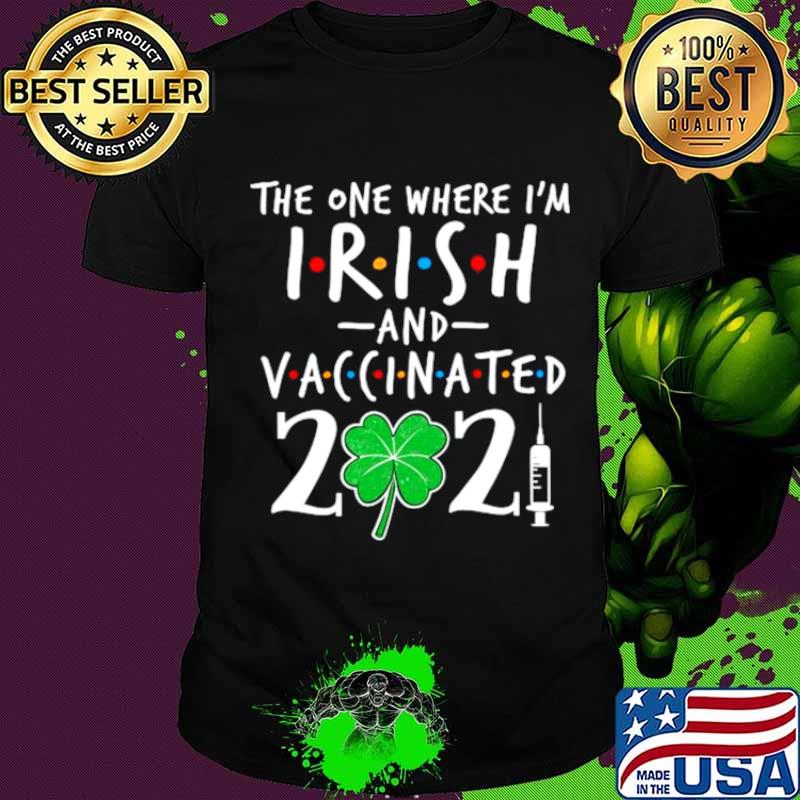The One Where Im Irish And Vaccinated 2021 shirt