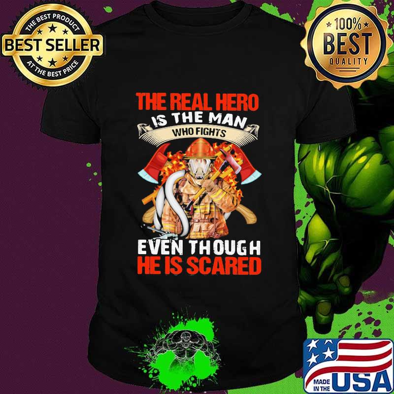 The Real Hero Is The Man Who Fights Even Though He Is Scared Fireman Shirt