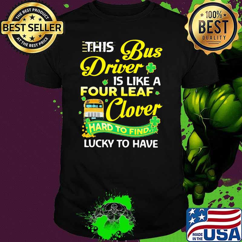 This Bus Driver Is Like A Four Leaf Clover Hard To Find Lucky To Have Bus Shirt