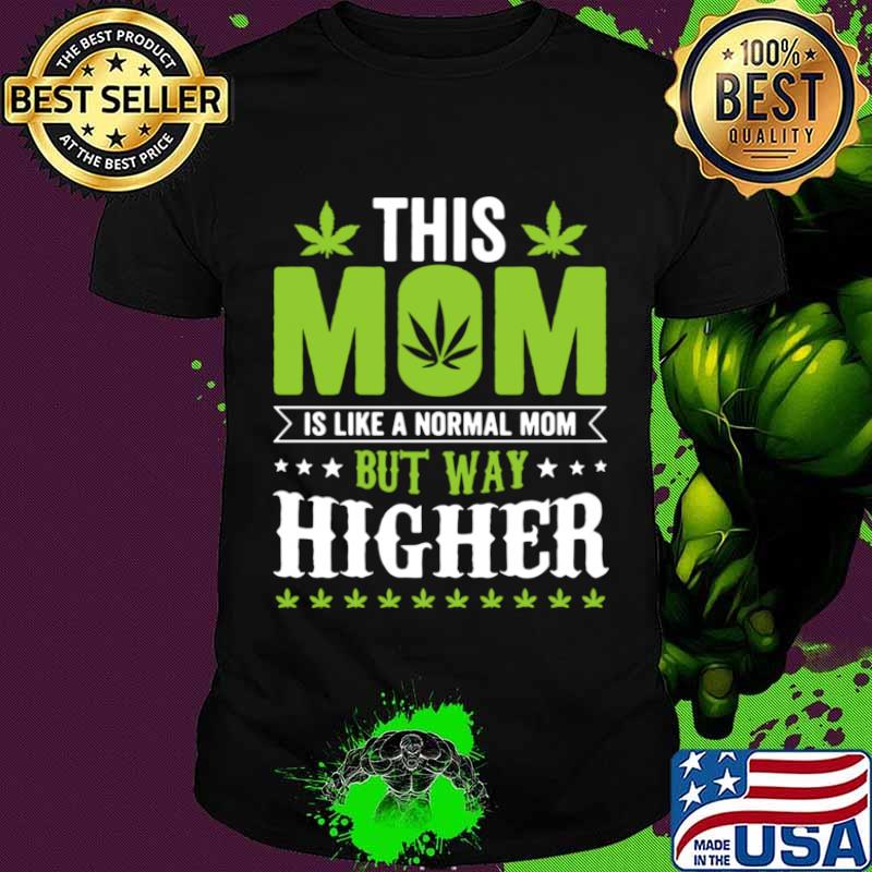 This mom is like a normal mom but way higher weed shirt